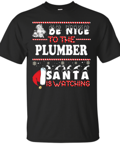 Be Nice To The Plumber Santa Is Watching Sweatshirt, T-Shirt