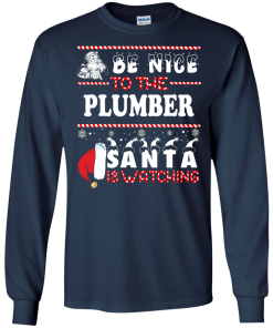 Be Nice To The Plumber Santa Is Watching Sweatshirt, T-Shirt