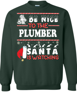 Be Nice To The Plumber Santa Is Watching Sweatshirt, T-Shirt