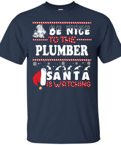 Be Nice To The Plumber Santa Is Watching Sweatshirt, T-Shirt