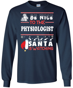 Be Nice To The Physiologist Santa Is Watching Sweatshirt, T-Shirt