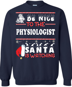Be Nice To The Physiologist Santa Is Watching Sweatshirt, T-Shirt