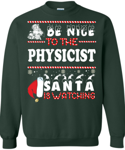 Be Nice To The Physicist Santa Is Watching Sweatshirt, T-Shirt