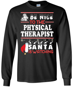 Be Nice To The Physical Therapist Santa Is Watching Sweatshirt, T-Shirt