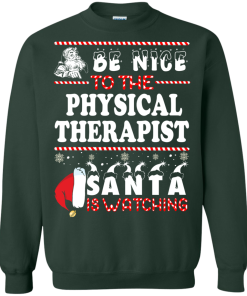 Be Nice To The Physical Therapist Santa Is Watching Sweatshirt, T-Shirt