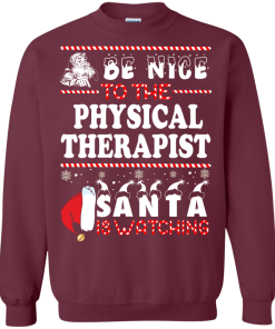 Be Nice To The Physical Therapist Santa Is Watching Sweatshirt, T-Shirt
