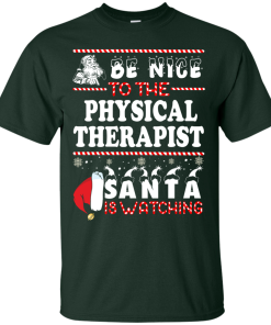 Be Nice To The Physical Therapist Santa Is Watching Sweatshirt, T-Shirt