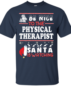 Be Nice To The Physical Therapist Santa Is Watching Sweatshirt, T-Shirt