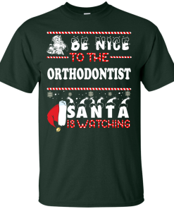 Be Nice To The Orthodontist Santa Is Watching Sweatshirt, T-Shirt