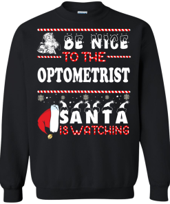 Be Nice To The Optometrist Santa Is Watching Sweatshirt, T-Shirt