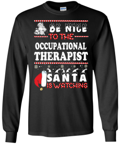 Be Nice To The Occupational Therapist Santa Is Watching Sweatshirt, T-Shirt
