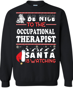 Be Nice To The Occupational Therapist Santa Is Watching Sweatshirt, T-Shirt