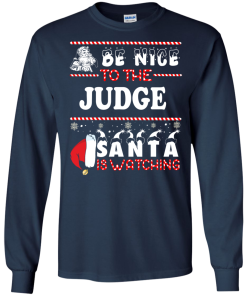 Be Nice To The Judge Santa Is Watching Sweatshirt, T-Shirt