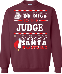 Be Nice To The Judge Santa Is Watching Sweatshirt, T-Shirt