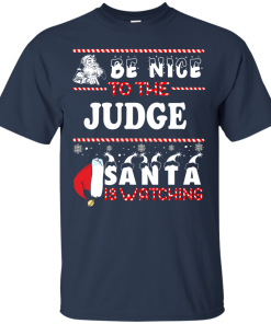 Be Nice To The Judge Santa Is Watching Sweatshirt, T-Shirt