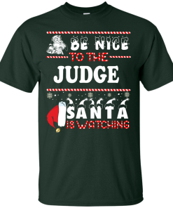 Be Nice To The Judge Santa Is Watching Sweatshirt, T-Shirt