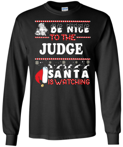 Be Nice To The Judge Santa Is Watching Sweatshirt, T-Shirt