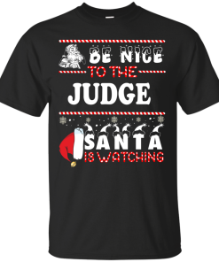 Be Nice To The Judge Santa Is Watching Sweatshirt, T-Shirt Be Nice To The Judge Santa Is Watching Sweatshirt, T-Shirt