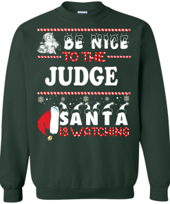 Be Nice To The Judge Santa Is Watching Sweatshirt, T-Shirt