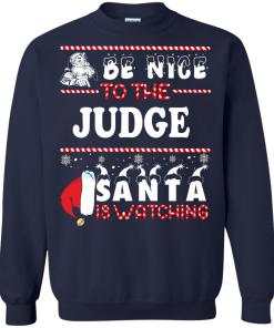 Be Nice To The Judge Santa Is Watching Sweatshirt, T-Shirt