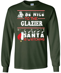 Be Nice To The Glazier Santa Is Watching Sweatshirt, T-Shirt