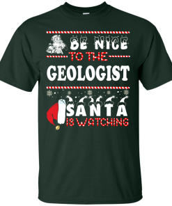 Be Nice To The Geologist Santa Is Watching Sweatshirt, T-Shirt