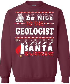 Be Nice To The Geologist Santa Is Watching Sweatshirt, T-Shirt