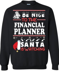 Be Nice To The Financial Planner Santa Is Watching Sweatshirt