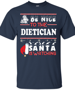 Be Nice To The Dietician Santa Is Watching Sweatshirt, T-Shirt