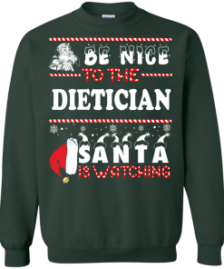 Be Nice To The Dietician Santa Is Watching Sweatshirt, T-Shirt