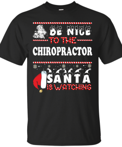 Be Nice To The Chiropractor Santa Is Watching Sweatshirt, T-Shirt