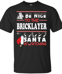 Be Nice To The Bricklayer Santa Is Watching Sweatshirt, T-Shirt