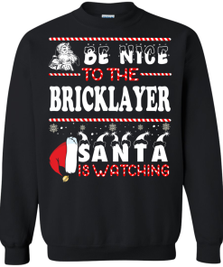Be Nice To The Bricklayer Santa Is Watching Sweatshirt, T-Shirt