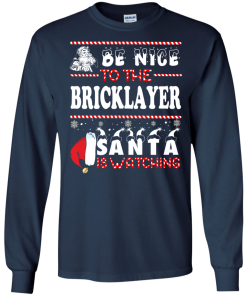 Be Nice To The Bricklayer Santa Is Watching Sweatshirt, T-Shirt
