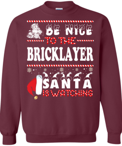 Be Nice To The Bricklayer Santa Is Watching Sweatshirt, T-Shirt