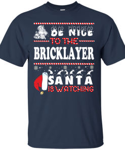 Be Nice To The Bricklayer Santa Is Watching Sweatshirt, T-Shirt