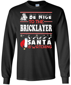 Be Nice To The Bricklayer Santa Is Watching Sweatshirt, T-Shirt