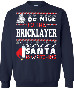 Be Nice To The Bricklayer Santa Is Watching Sweatshirt, T-Shirt