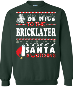 Be Nice To The Bricklayer Santa Is Watching Sweatshirt, T-Shirt