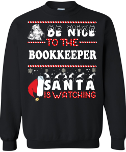 Be Nice To The Bookkeeper Santa Is Watching Sweatshirt, T-Shirt