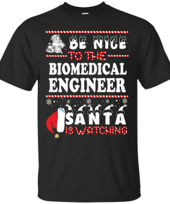 Be Nice To The Biomedical Engineer Santa Is Watching Sweatshirt