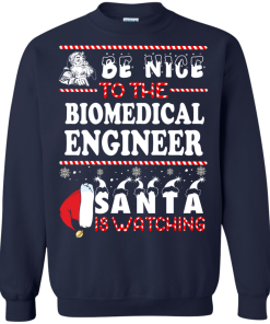 Be Nice To The Biomedical Engineer Santa Is Watching Sweatshirt