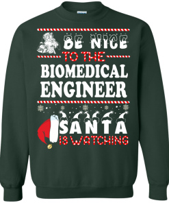 Be Nice To The Biomedical Engineer Santa Is Watching Sweatshirt