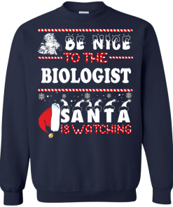 Be Nice To The Biologist Santa Is Watching Sweatshirt, T-Shirt