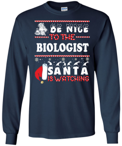 Be Nice To The Biologist Santa Is Watching Sweatshirt, T-Shirt