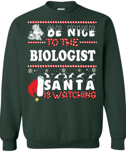 Be Nice To The Biologist Santa Is Watching Sweatshirt, T-Shirt