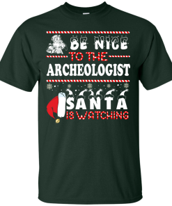 Be Nice To The Archeologist Santa Is Watching Sweatshirt, T-Shirt