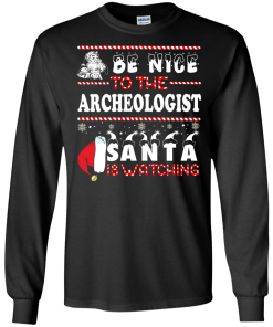 Be Nice To The Archeologist Santa Is Watching Sweatshirt, T-Shirt
