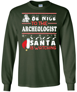Be Nice To The Archeologist Santa Is Watching Sweatshirt, T-Shirt
