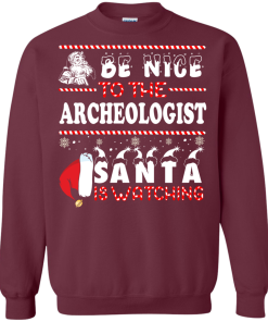 Be Nice To The Archeologist Santa Is Watching Sweatshirt, T-Shirt
